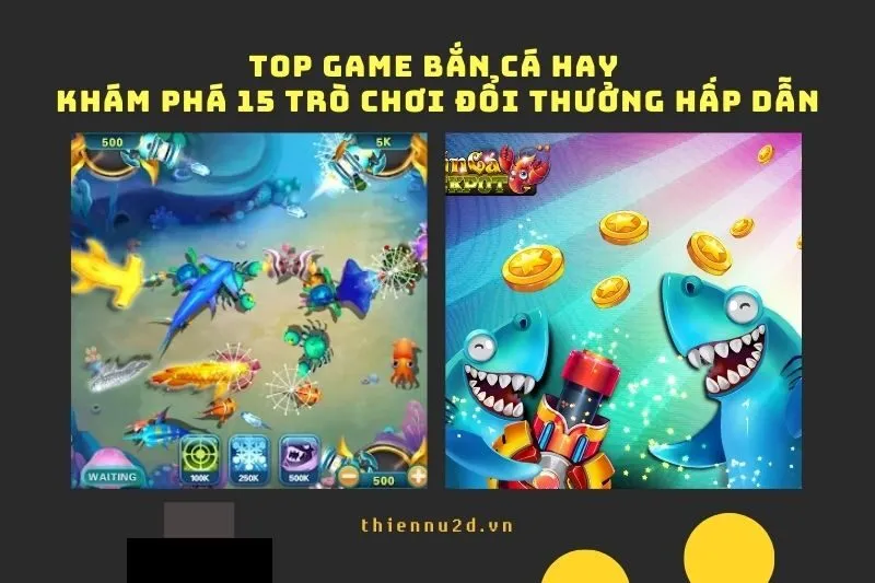 Top Game Bắn Cá Hay: Khám Phá 15 Trò Chơi Đổi Thưởng Hấp Dẫn