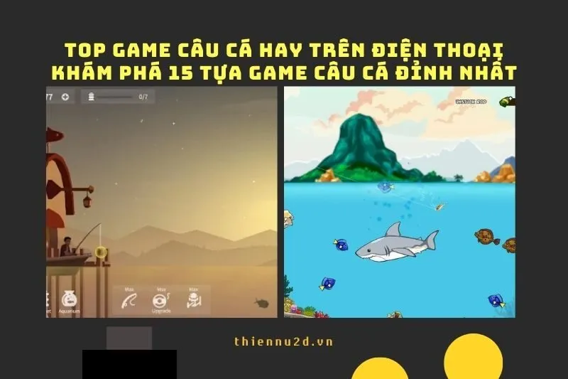 Top game câu cá hay trên điện thoại: Khám Phá 15 Tựa Game Câu Cá Đỉnh Nhất