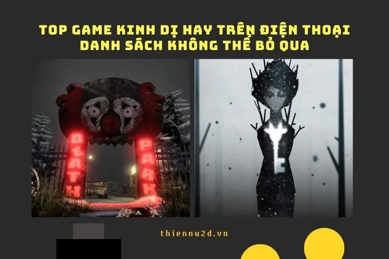 Top game kinh dị hay trên điện thoại: Danh sách không thể bỏ qua